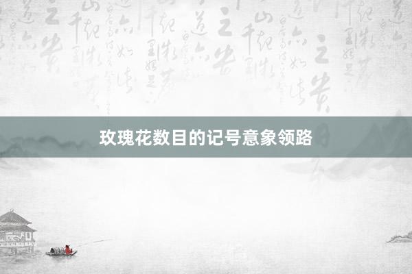玫瑰花数目的记号意象领路